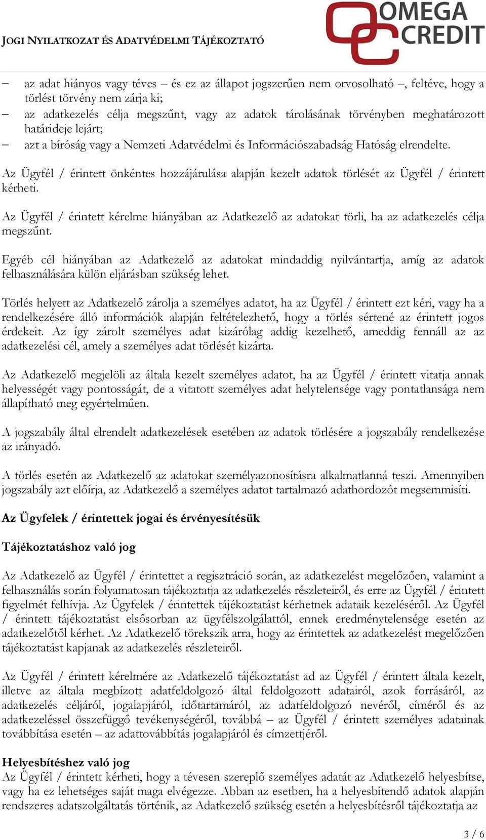 Az Ügyfél / érintett önkéntes hozzájárulása alapján kezelt adatok törlését az Ügyfél / érintett kérheti.