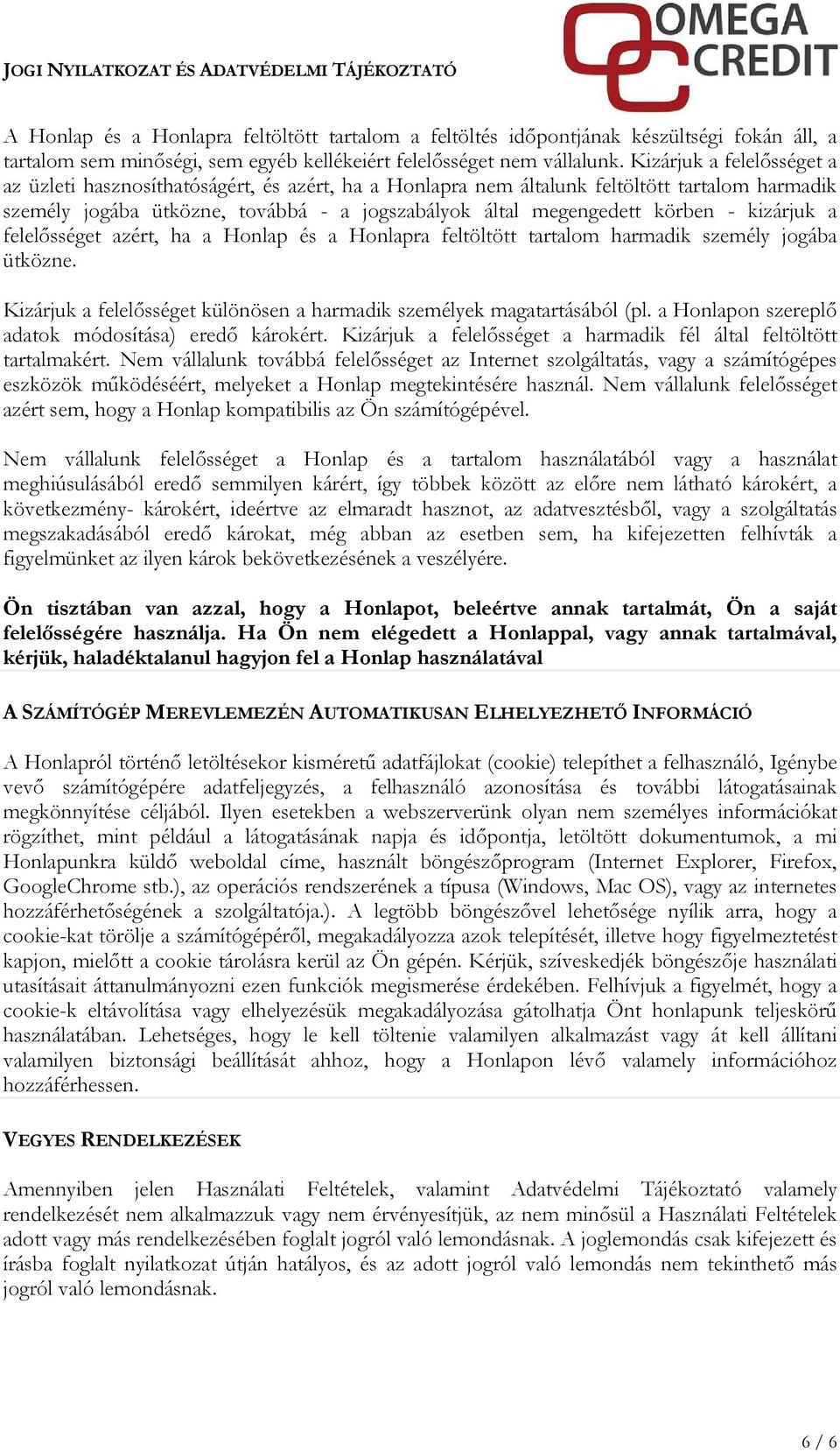 kizárjuk a felelősséget azért, ha a Honlap és a Honlapra feltöltött tartalom harmadik személy jogába ütközne. Kizárjuk a felelősséget különösen a harmadik személyek magatartásából (pl.