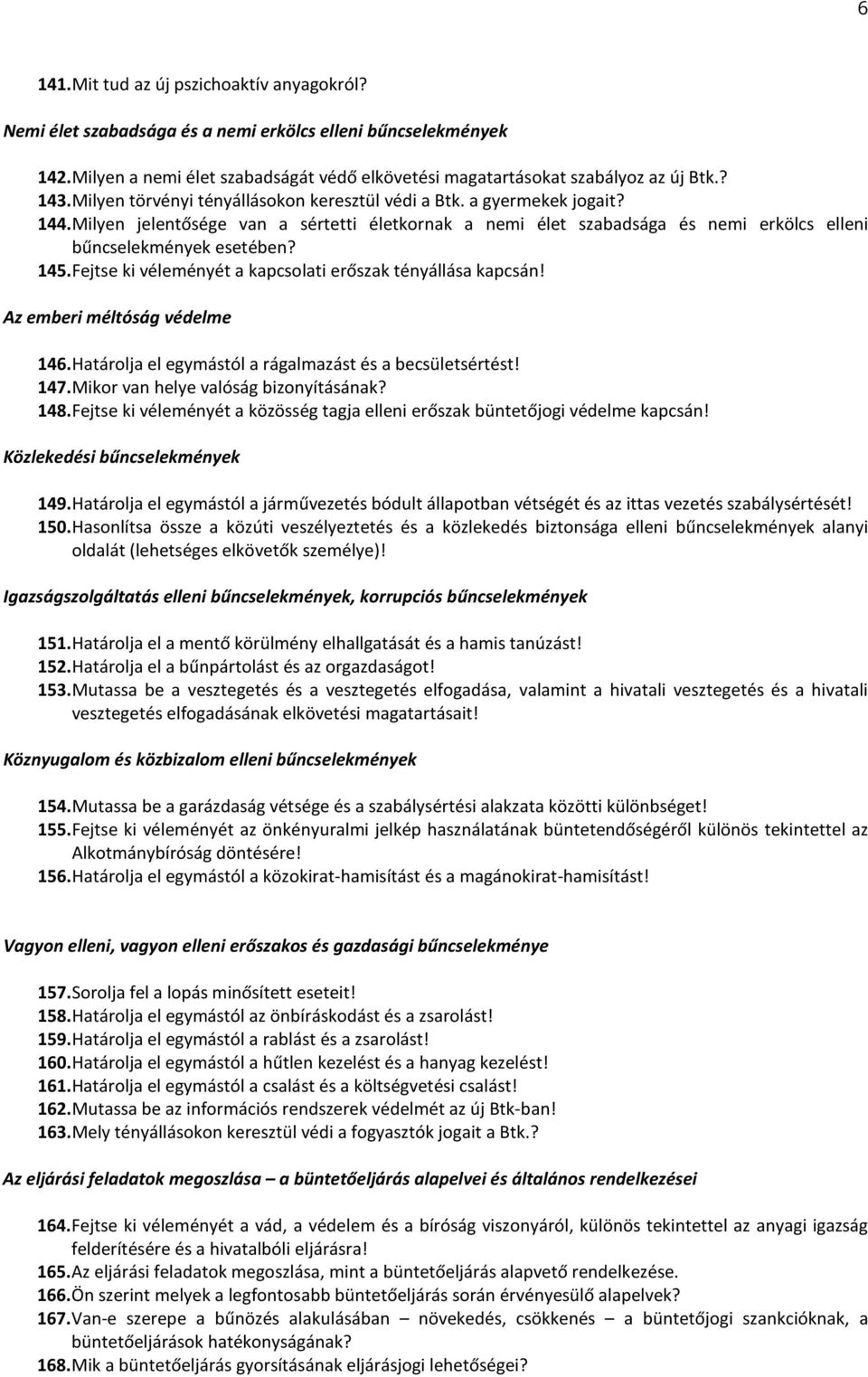 Fejtse ki véleményét a kapcsolati erőszak tényállása kapcsán! Az emberi méltóság védelme 146. Határolja el egymástól a rágalmazást és a becsületsértést! 147. Mikor van helye valóság bizonyításának?