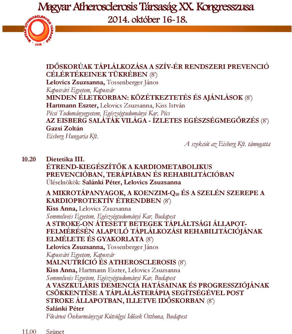 A szekciót az Eisberg Kft. támogatta 10.20 Dietetika III. ÉTREND-KIEGÉSZÍTŐK A KARDIOMETABOLIKUS PREVENCIÓBAN, TERÁPIÁBAN ÉS REHABILITÁCIÓBAN Üléselnökök: Salánki Péter, Lelovics Zsuzsanna 11.