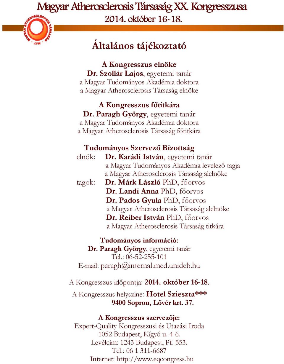 Karádi István, egyetemi tanár a Magyar Tudományos Akadémia levelező tagja a Magyar Atherosclerosis Társaság alelnöke tagok: Dr. Márk László PhD, főorvos Dr. Landi Anna PhD, főorvos Dr.