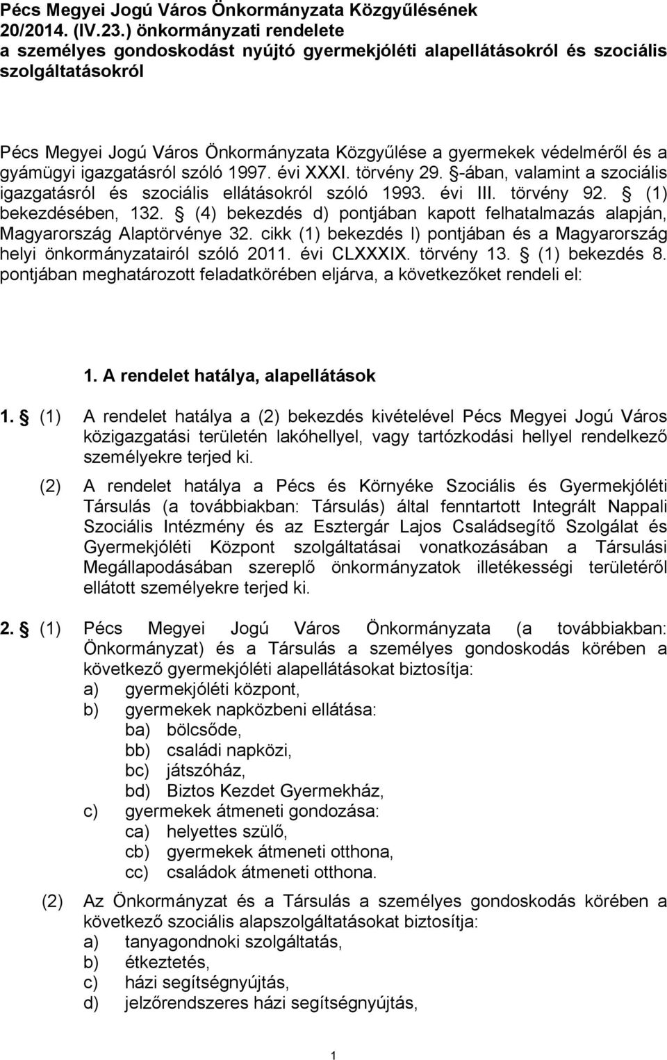 gyámügyi igazgatásról szóló 1997. évi XXXI. törvény 29. -ában, valamint a szociális igazgatásról és szociális ellátásokról szóló 1993. évi III. törvény 92. (1) bekezdésében, 132.