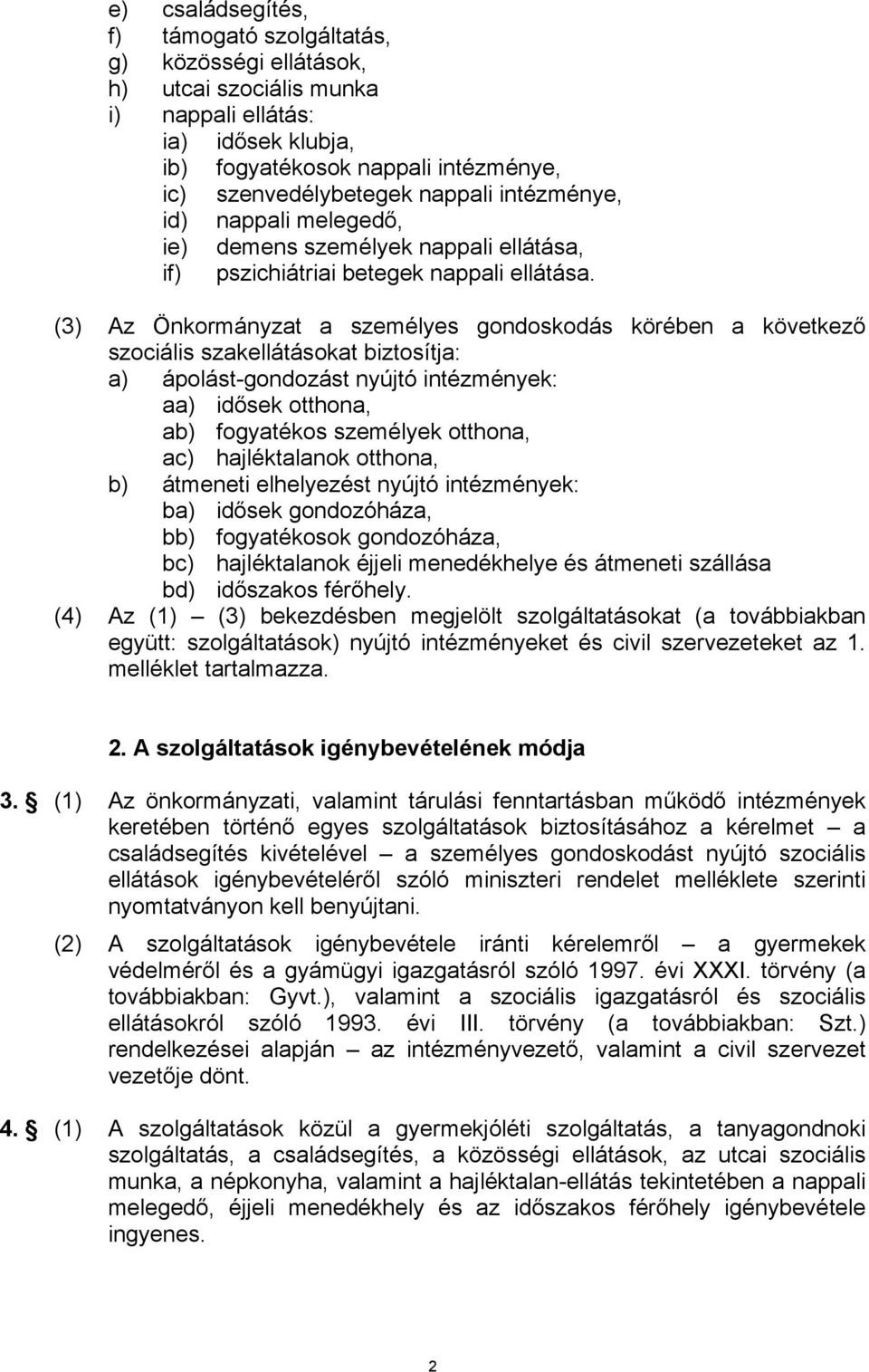 (3) Az Önkormányzat a személyes gondoskodás körében a következő szociális szakellátásokat biztosítja: a) ápolást-gondozást nyújtó intézmények: aa) idősek otthona, ab) fogyatékos személyek otthona,