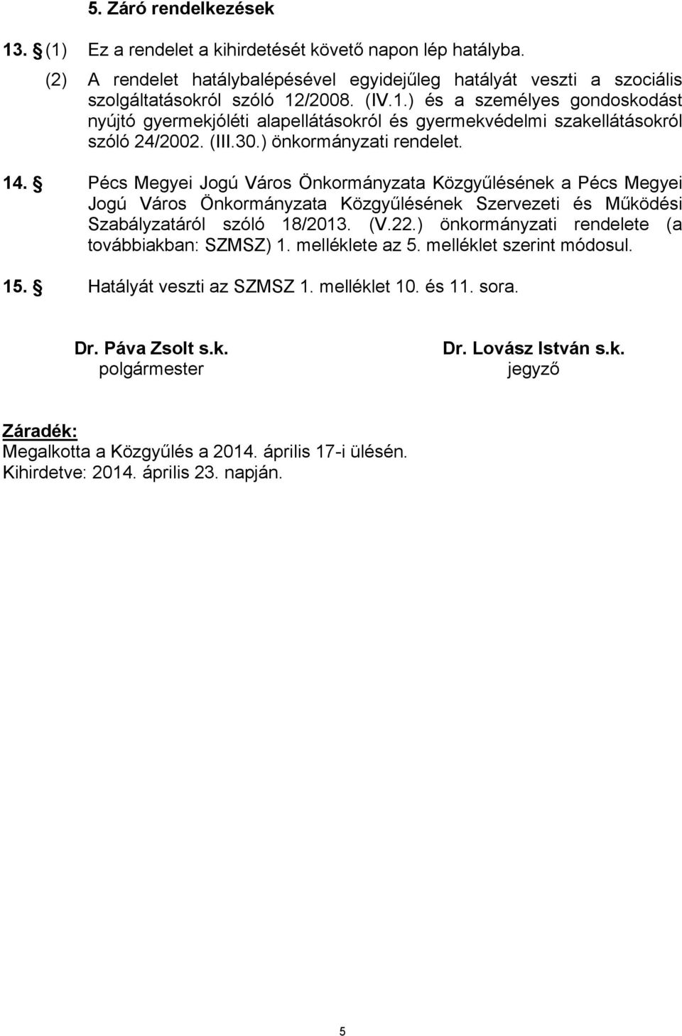 22.) önkormányzati rendelete (a továbbiakban: SZMSZ) 1. melléklete az 5. melléklet szerint módosul. 15. Hatályát veszti az SZMSZ 1. melléklet 10. és 11. sora. Dr. Páva Zsolt s.k. polgármester Dr.