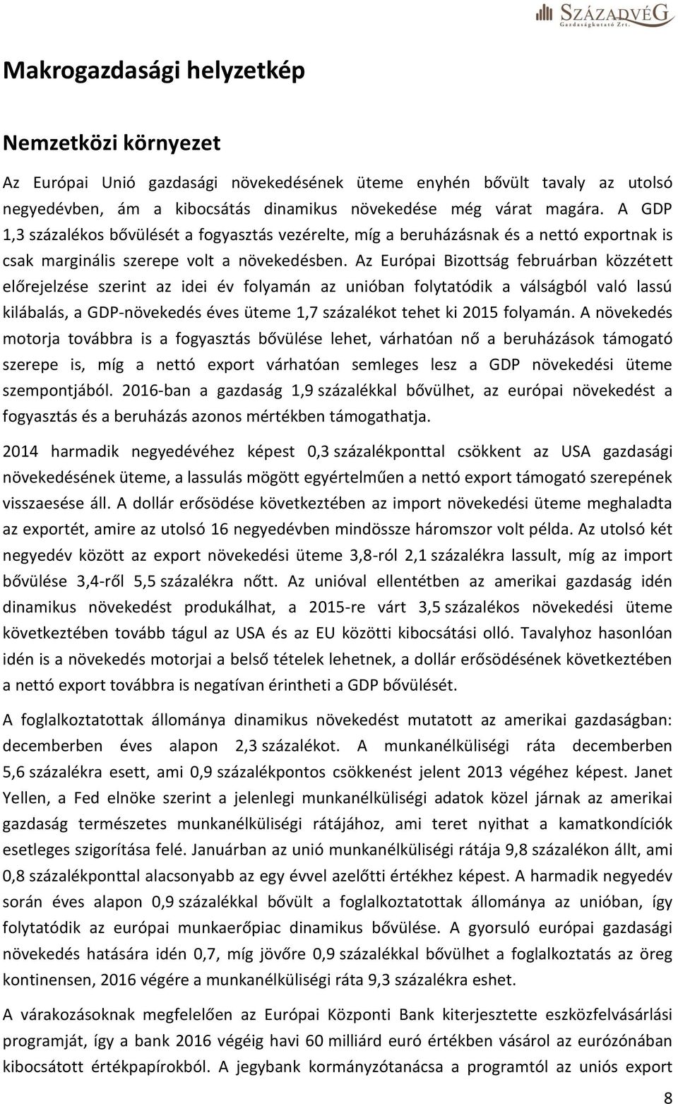 Az Európai Bizottság februárban közzétett előrejelzése szerint az idei év folyamán az unióban folytatódik a válságból való lassú kilábalás, a GDP-növekedés éves üteme 1,7 százalékot tehet ki 2015