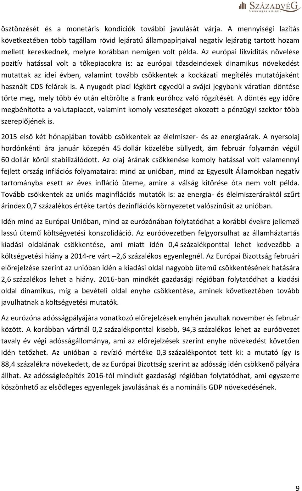 Az európai likviditás növelése pozitív hatással volt a tőkepiacokra is: az európai tőzsdeindexek dinamikus növekedést mutattak az idei évben, valamint tovább csökkentek a kockázati megítélés