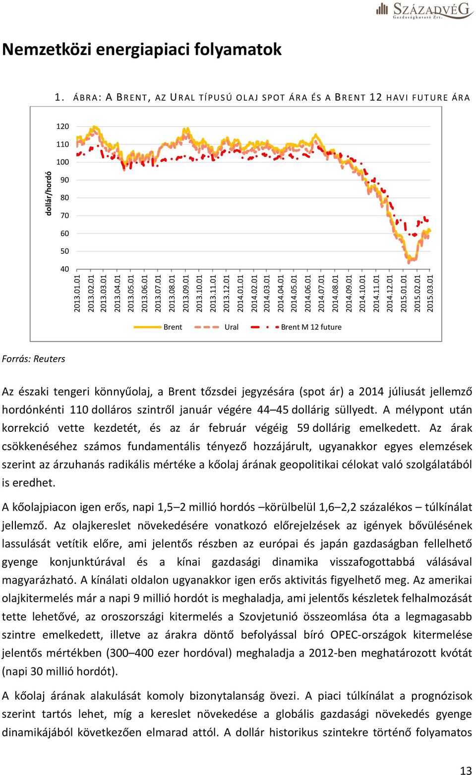 ÁBR A: A BRENT, AZ URAL TÍPUSÚ OL AJ SPOT ÁR A ÉS A BRE NT 12 H AVI FUT URE ÁR A 120 110 100 90 80 70 60 50 40 Brent Ural Brent M 12 future Forrás: Reuters Az északi tengeri könnyűolaj, a Brent