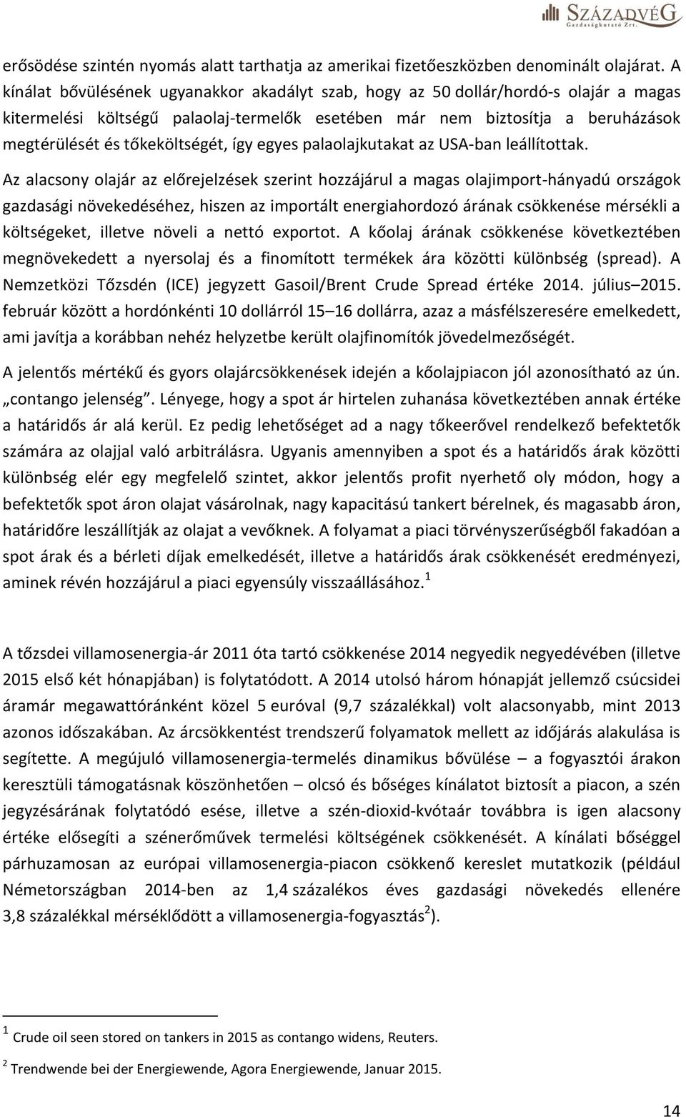 tőkeköltségét, így egyes palaolajkutakat az USA-ban leállítottak.