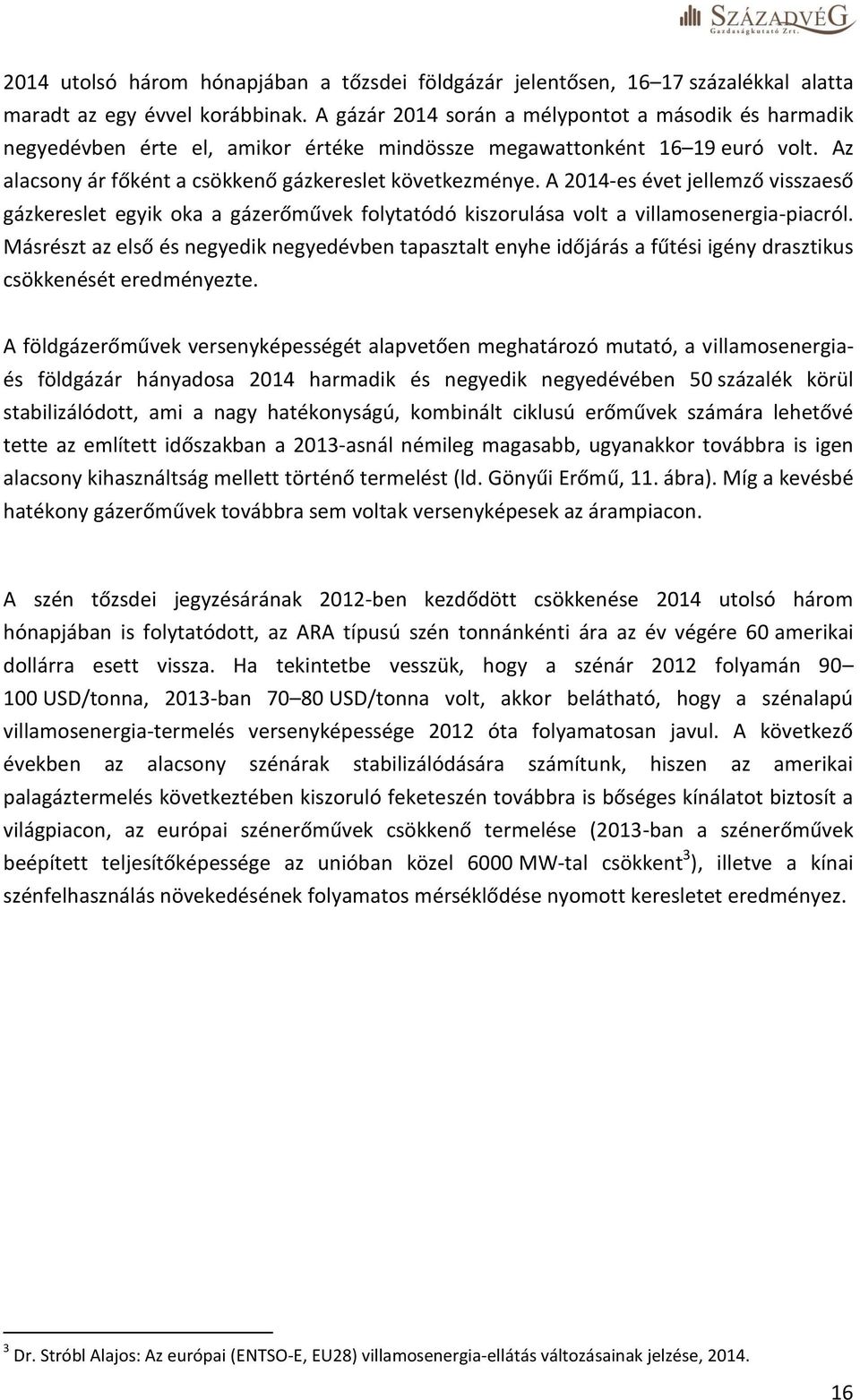 A 2014-es évet jellemző visszaeső gázkereslet egyik oka a gázerőművek folytatódó kiszorulása volt a villamosenergia-piacról.