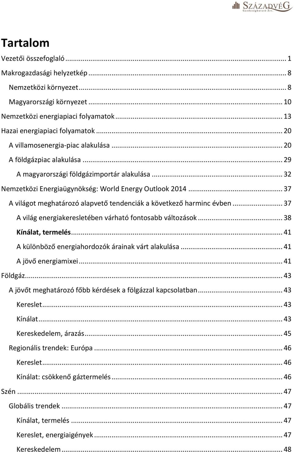 .. 37 A világot meghatározó alapvető tendenciák a következő harminc évben... 37 A világ energiakeresletében várható fontosabb változások... 38 Kínálat, termelés.