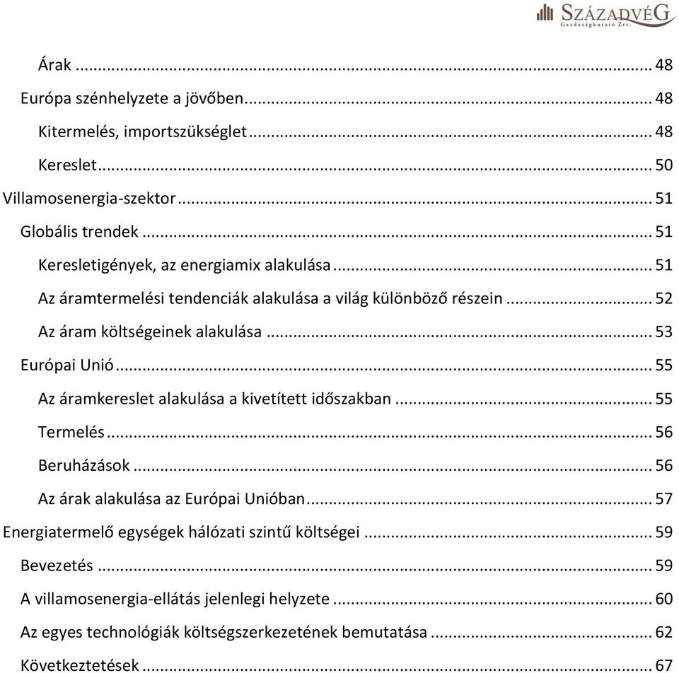 .. 53 Európai Unió... 55 Az áramkereslet alakulása a kivetített időszakban... 55 Termelés... 56 Beruházások... 56 Az árak alakulása az Európai Unióban.