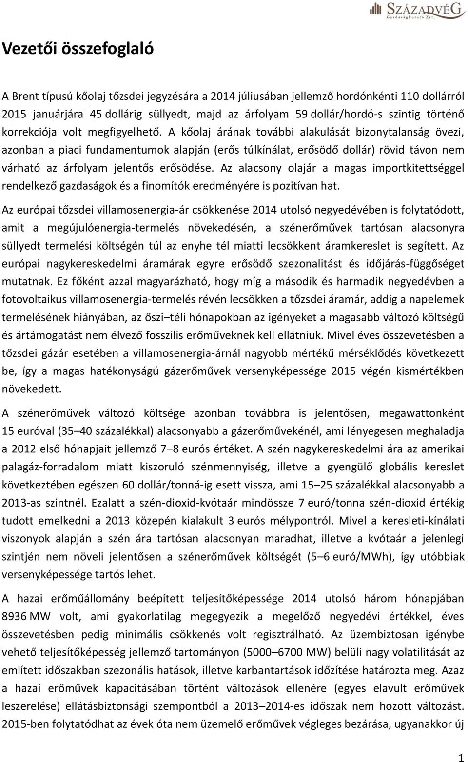 A kőolaj árának további alakulását bizonytalanság övezi, azonban a piaci fundamentumok alapján (erős túlkínálat, erősödő dollár) rövid távon nem várható az árfolyam jelentős erősödése.