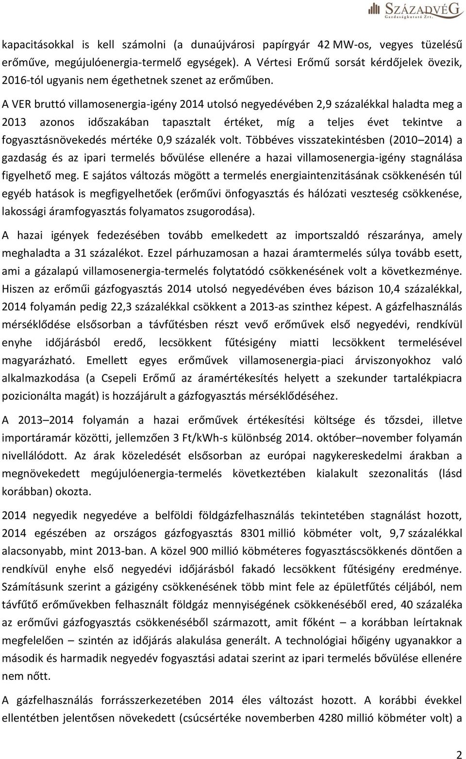 A VER bruttó villamosenergia-igény 2014 utolsó negyedévében 2,9 százalékkal haladta meg a 2013 azonos időszakában tapasztalt értéket, míg a teljes évet tekintve a fogyasztásnövekedés mértéke 0,9