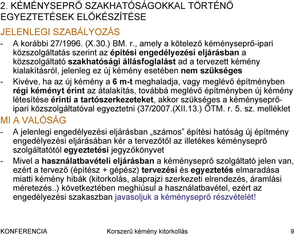 kémény esetében nem szükséges - Kivéve, ha az új kémény a 6 m-t meghaladja, vagy meglévő építményben régi kéményt érint az átalakítás, továbbá meglévő építményben új kémény létesítése érinti a