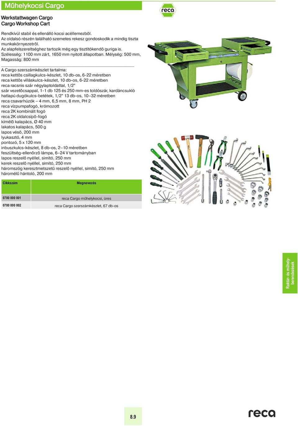 : 500 mm, : 800 mm A Cargo szerszámkészlet tartalma: reca kettős csillagkulcs-készlet, 10 db-os, 6-22 méretben reca kettős villáskulcs-készlet, 10 db-os, 6-22 méretben reca racsnis szár