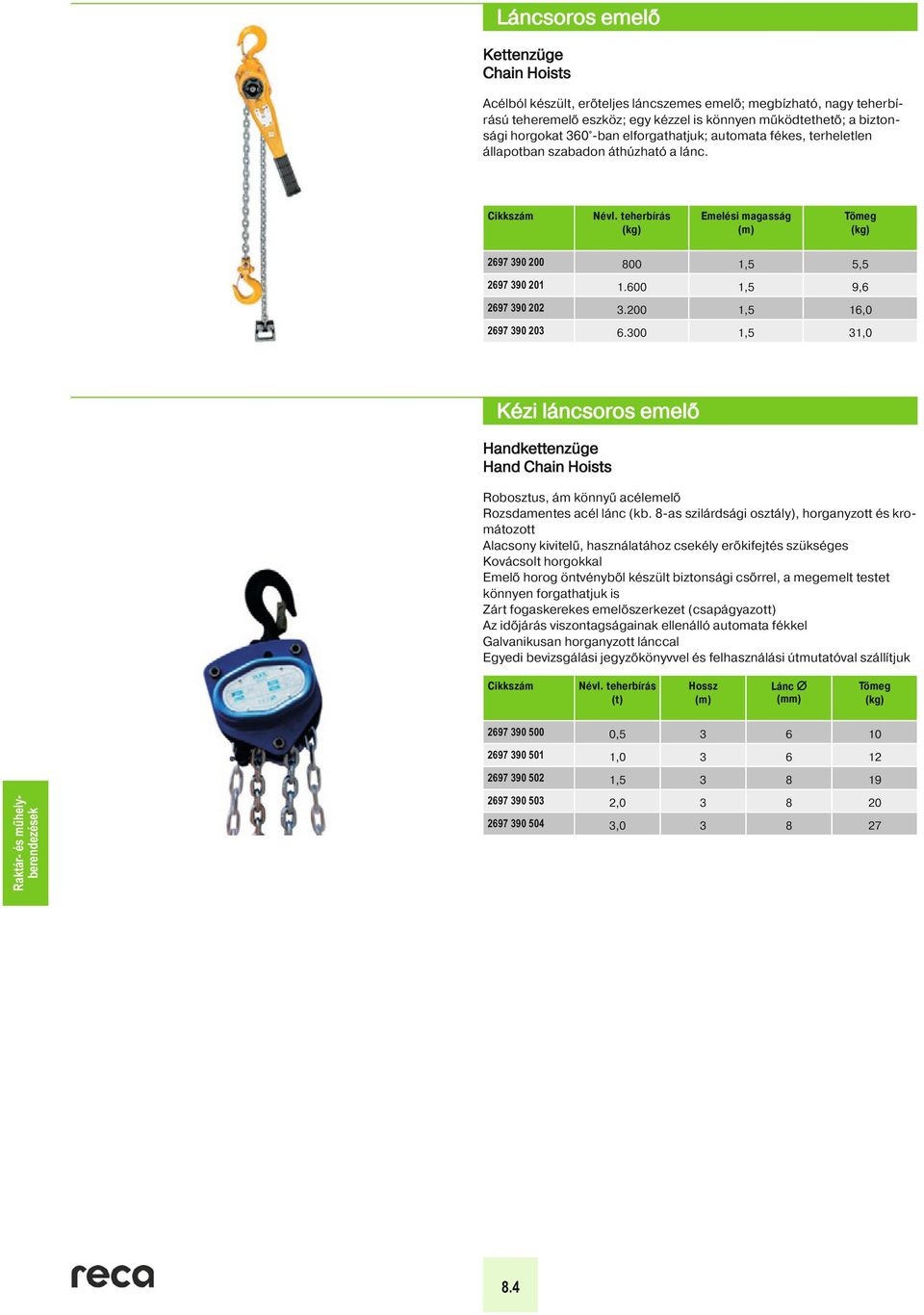 Acélból készült, er teljes láncszemes emel ; megbízható, nagy teherbírású teheremel eszköz; egy kézzel is könnyen m ködtethet ; a biztonsági  Névl.