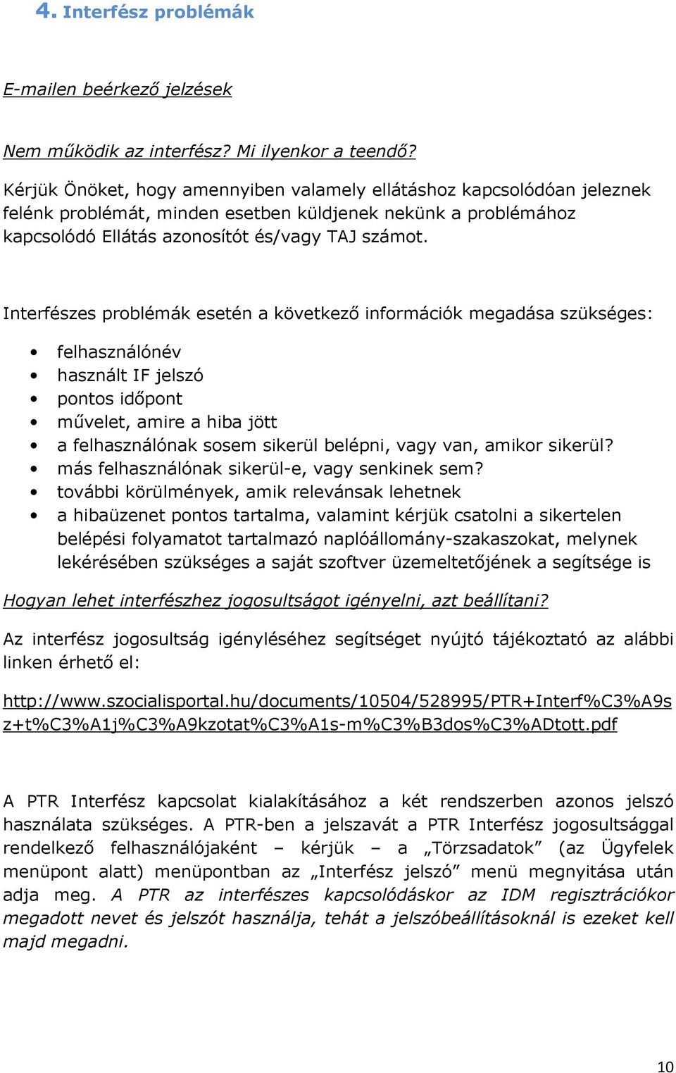 Interfészes problémák esetén a következő információk megadása szükséges: felhasználónév használt IF jelszó pontos időpont művelet, amire a hiba jött a felhasználónak sosem sikerül belépni, vagy van,