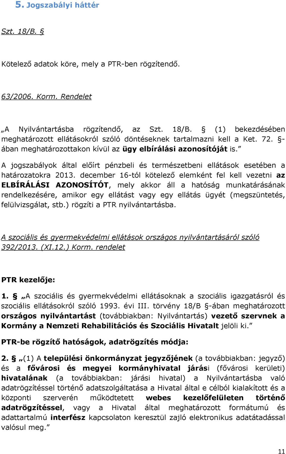 december 16-tól kötelező elemként fel kell vezetni az ELBÍRÁLÁSI AZONOSÍTÓT, mely akkor áll a hatóság munkatárásának rendelkezésére, amikor egy ellátást vagy egy ellátás ügyét (megszüntetés,