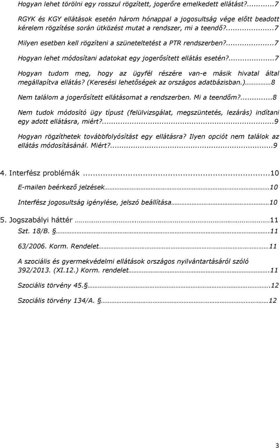 ...7 Milyen esetben kell rögzíteni a szüneteltetést a PTR rendszerben?...7 Hogyan lehet módosítani adatokat egy jogerősített ellátás esetén?