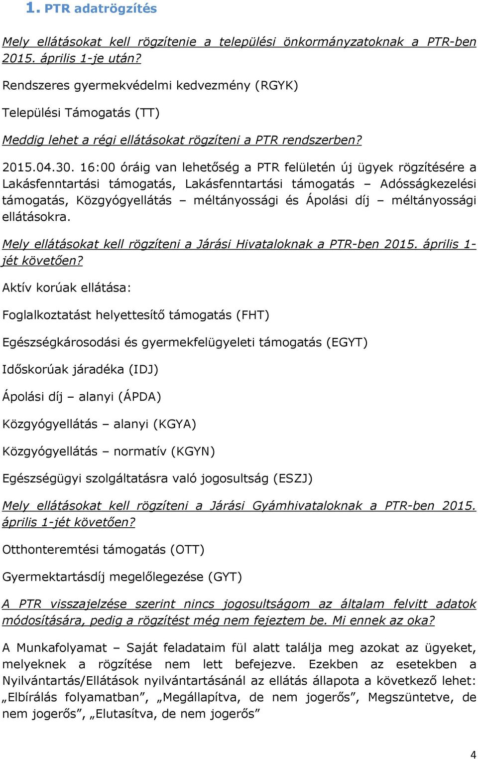 16:00 óráig van lehetőség a PTR felületén új ügyek rögzítésére a Lakásfenntartási támogatás, Lakásfenntartási támogatás Adósságkezelési támogatás, Közgyógyellátás méltányossági és Ápolási díj