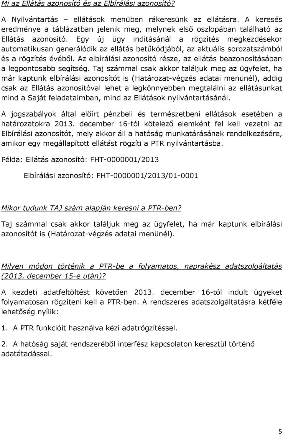 Egy új ügy indításánál a rögzítés megkezdésekor automatikusan generálódik az ellátás betűkódjából, az aktuális sorozatszámból és a rögzítés évéből.