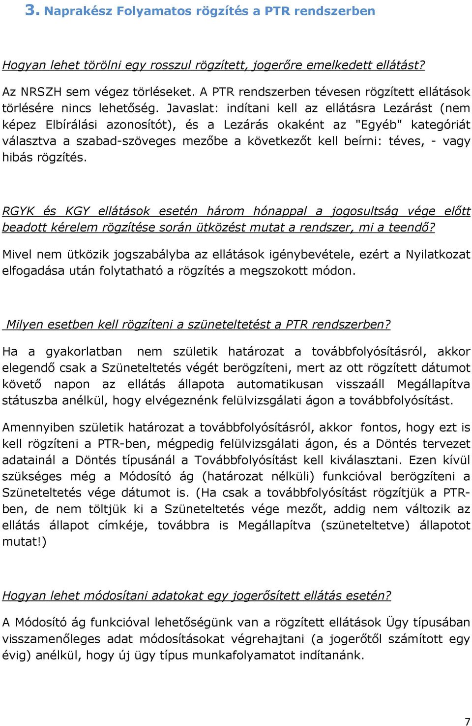 Javaslat: indítani kell az ellátásra Lezárást (nem képez Elbírálási azonosítót), és a Lezárás okaként az "Egyéb" kategóriát választva a szabad-szöveges mezőbe a következőt kell beírni: téves, - vagy