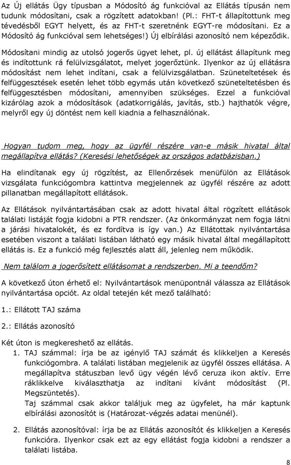 Módosítani mindig az utolsó jogerős ügyet lehet, pl. új ellátást állapítunk meg és indítottunk rá felülvizsgálatot, melyet jogerőztünk.