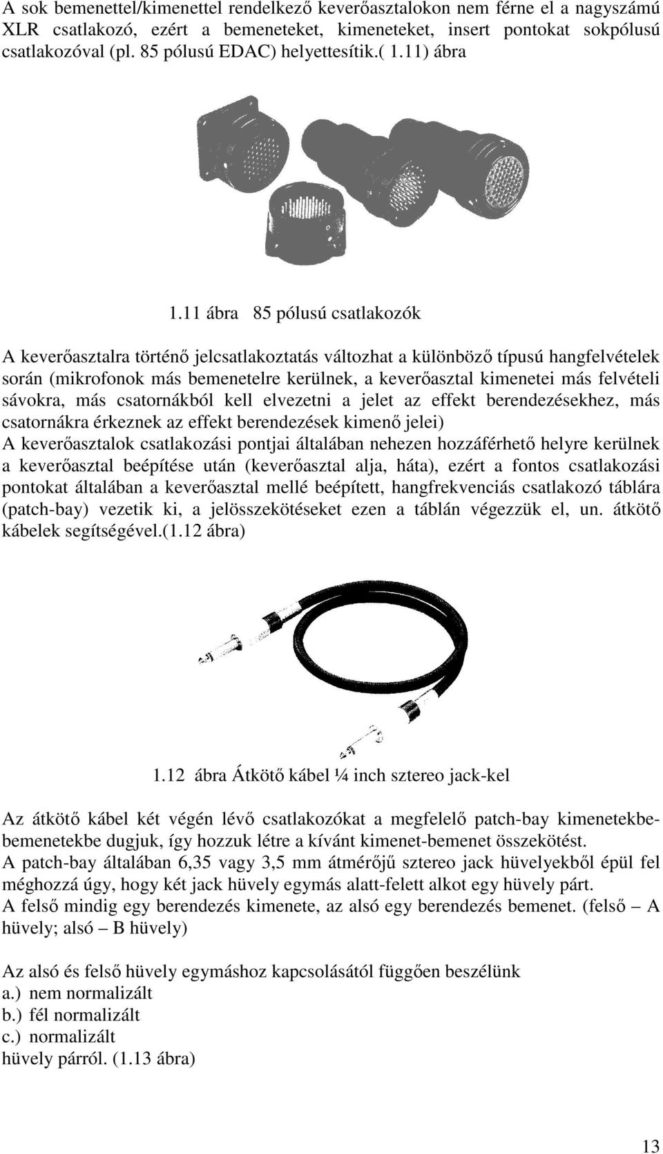 11 ábra 85 pólusú csatlakozók A keverőasztalra történő jelcsatlakoztatás változhat a különböző típusú hangfelvételek során (mikrofonok más bemenetelre kerülnek, a keverőasztal kimenetei más felvételi