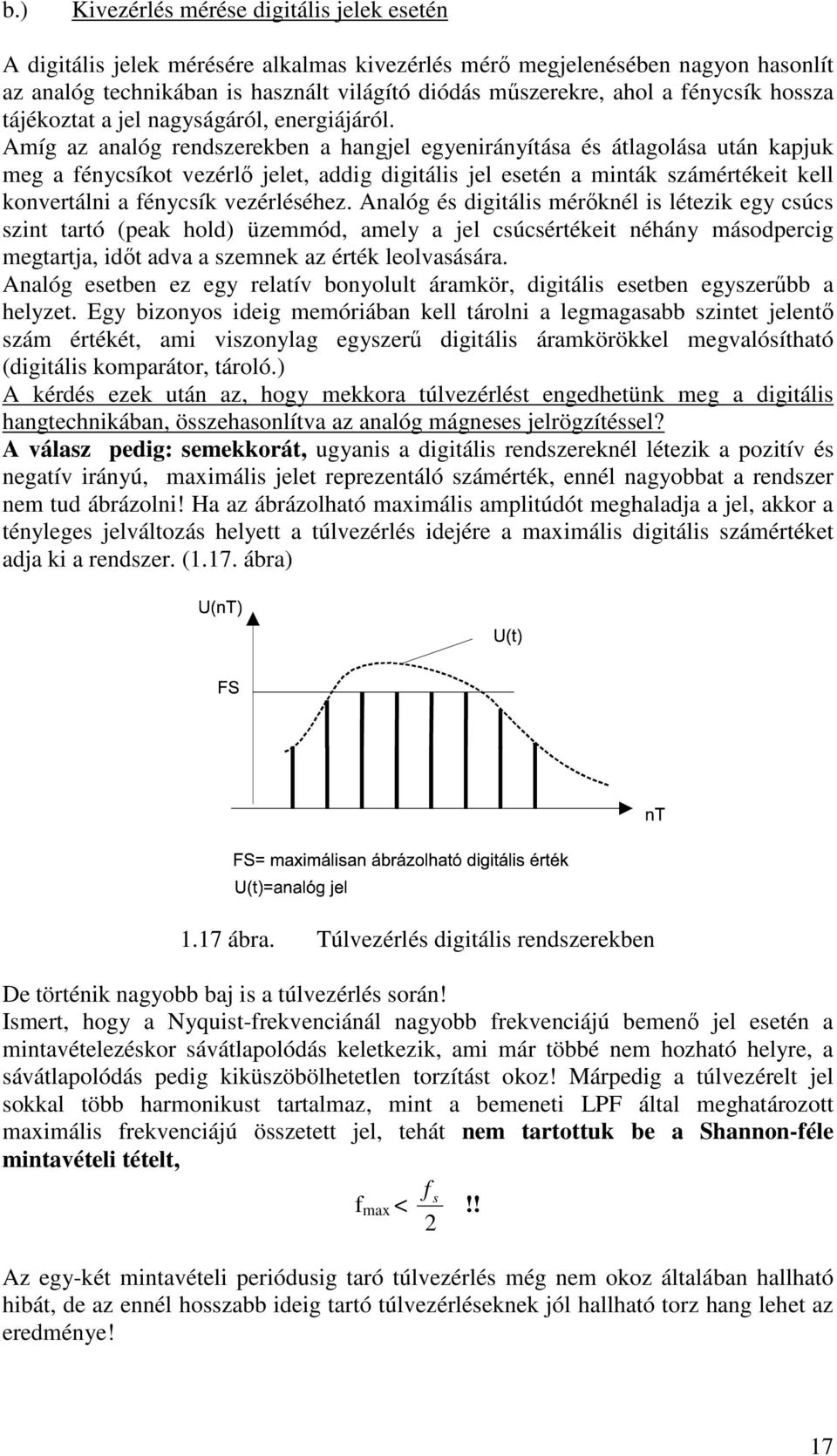 Amíg az analóg rendszerekben a hangjel egyenirányítása és átlagolása után kapjuk meg a fénycsíkot vezérlő jelet, addig digitális jel esetén a minták számértékeit kell konvertálni a fénycsík