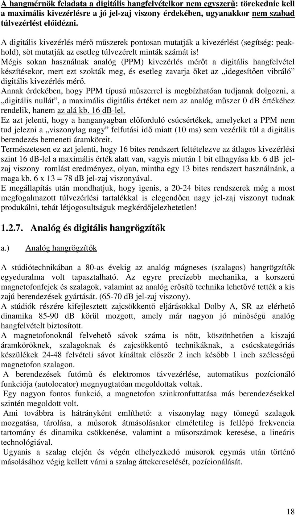 Mégis sokan használnak analóg (PPM) kivezérlés mérőt a digitális hangfelvétel készítésekor, mert ezt szokták meg, és esetleg zavarja őket az idegesítően vibráló digitális kivezérlés mérő.