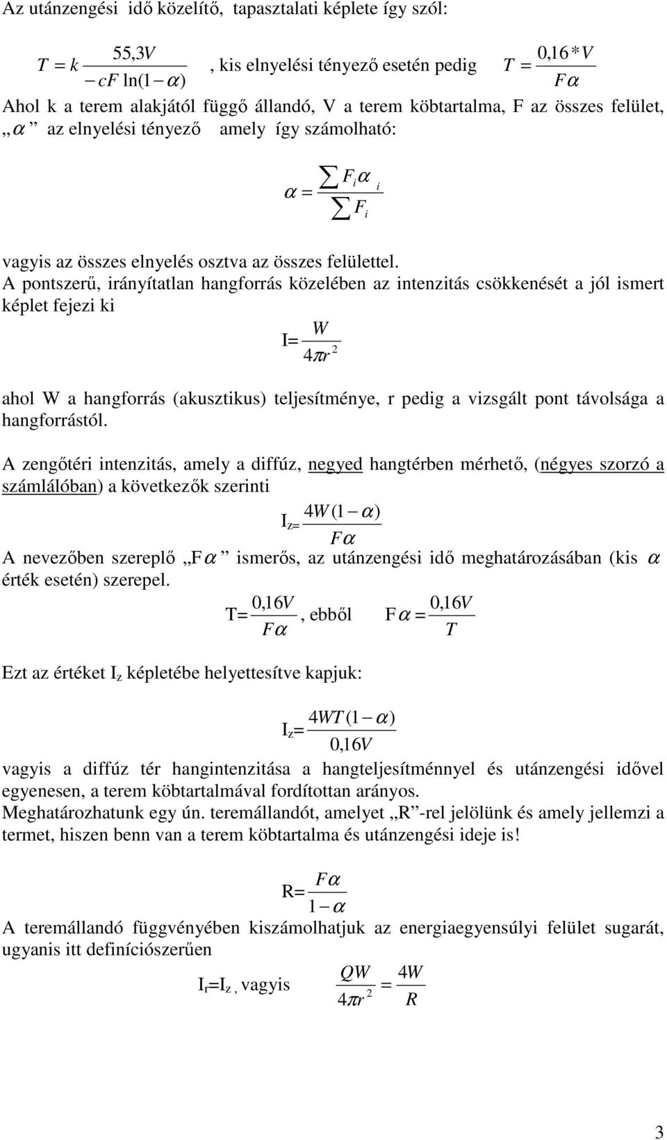 A pontszerű, irányítatlan hangforrás közelében az intenzitás csökkenését a jól ismert képlet fejezi ki W I= 2 4πr ahol W a hangforrás (akusztikus) teljesítménye, r pedig a vizsgált pont távolsága a