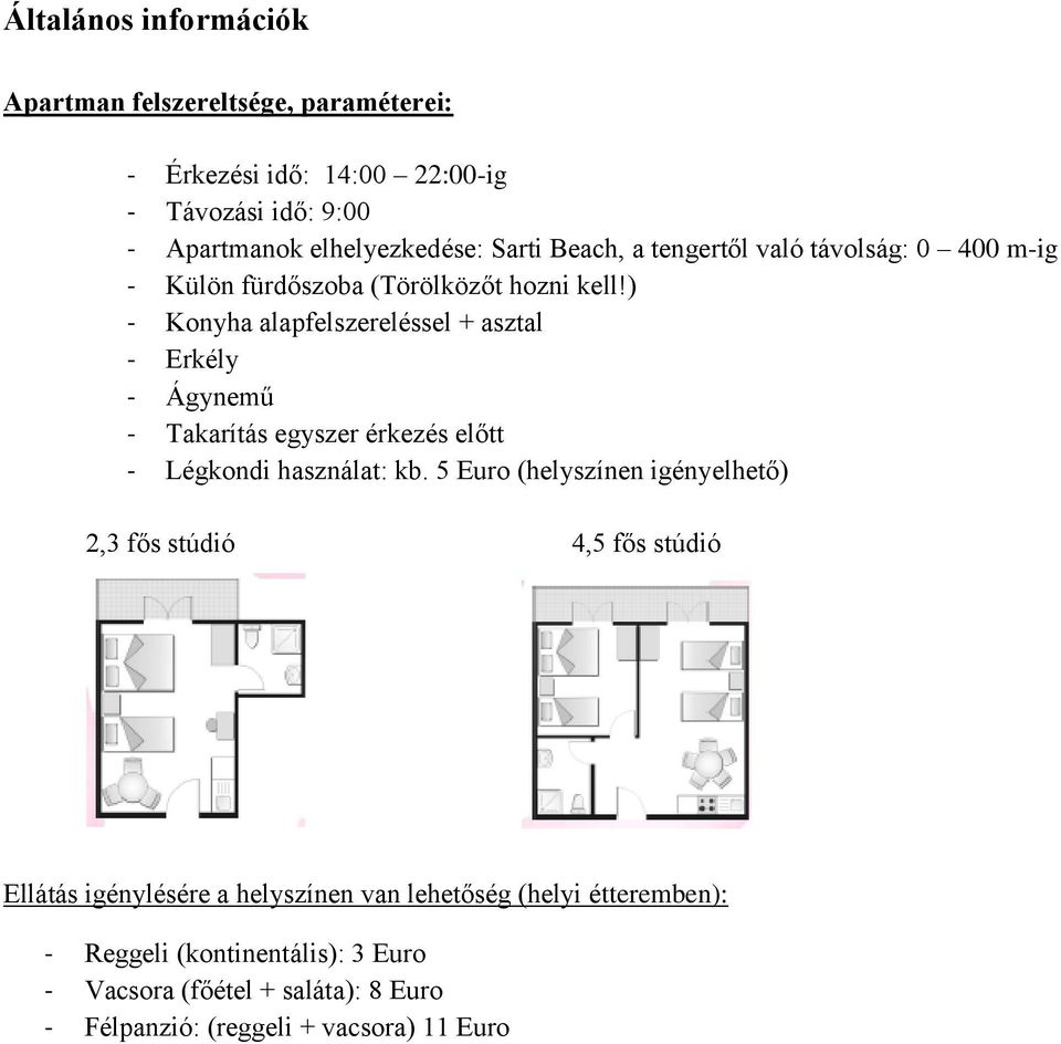 ) - Konyha alapfelszereléssel + asztal - Erkély - Ágynemű - Takarítás egyszer érkezés előtt - Légkondi használat: kb.