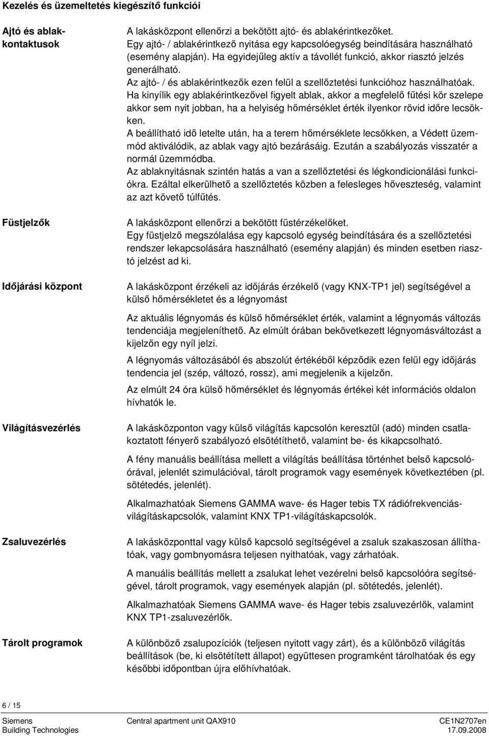 Az ajtó- / és ablakérintkezők ezen felül a szellőztetési funkcióhoz használhatóak.