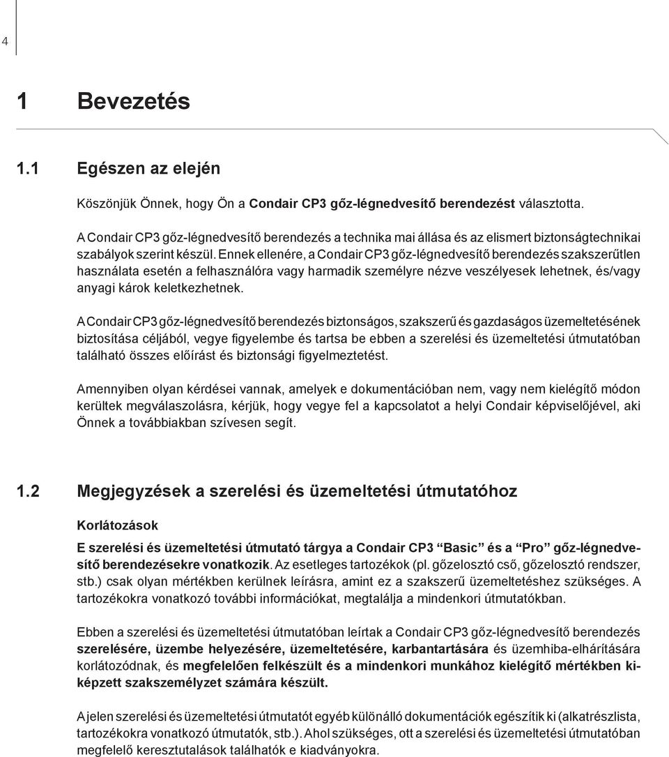 Ennek ellenére, a Condair CP3 gőz-légnedvesítő berendezés szakszerűtlen használata esetén a felhasználóra vagy harmadik személyre nézve veszélyesek lehetnek, és/vagy anyagi károk keletkezhetnek.