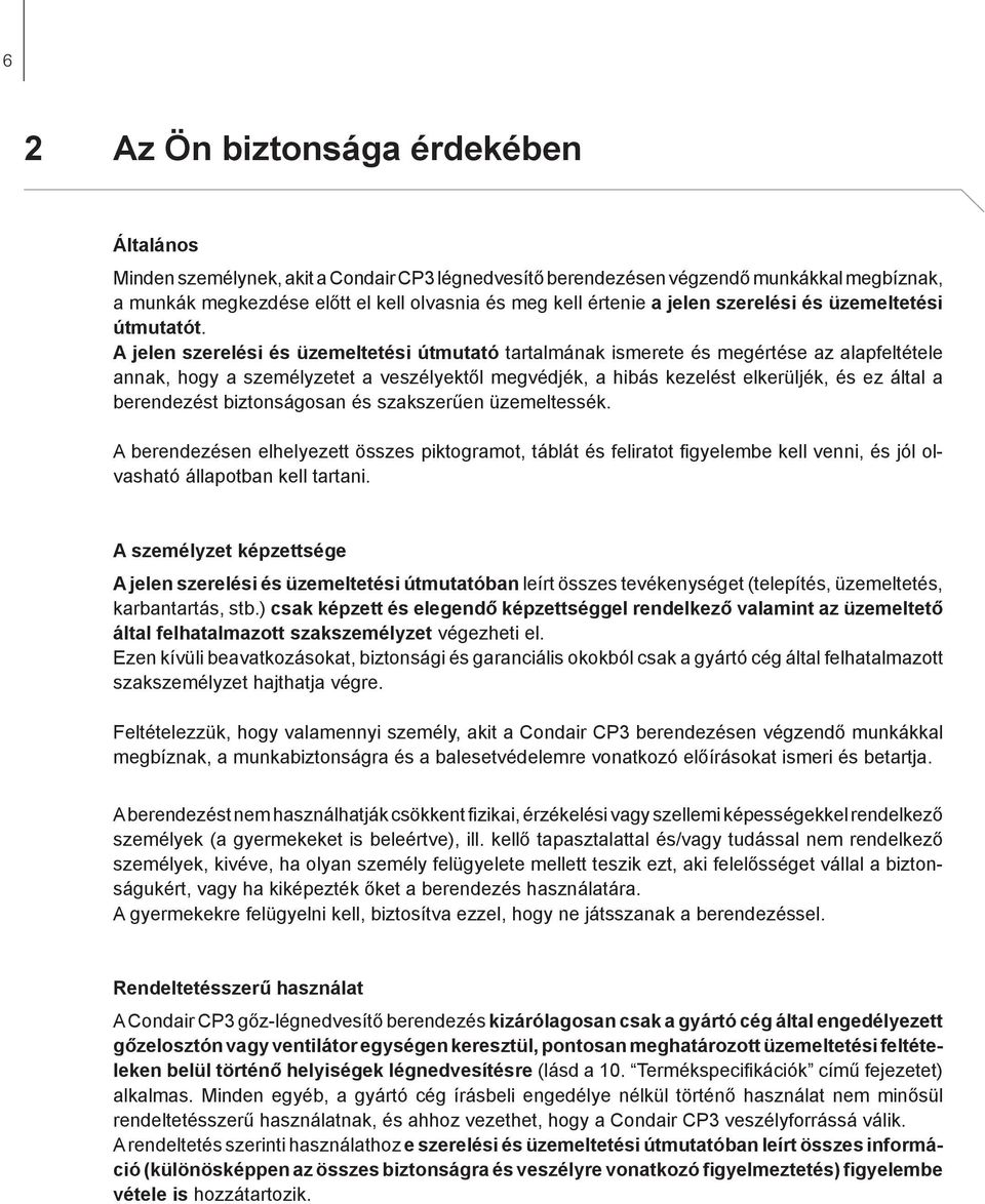 A jelen szerelési és üzemeltetési útmutató tartalmának ismerete és megértése az alapfeltétele annak, hogy a személyzetet a veszélyektől megvédjék, a hibás kezelést elkerüljék, és ez által a