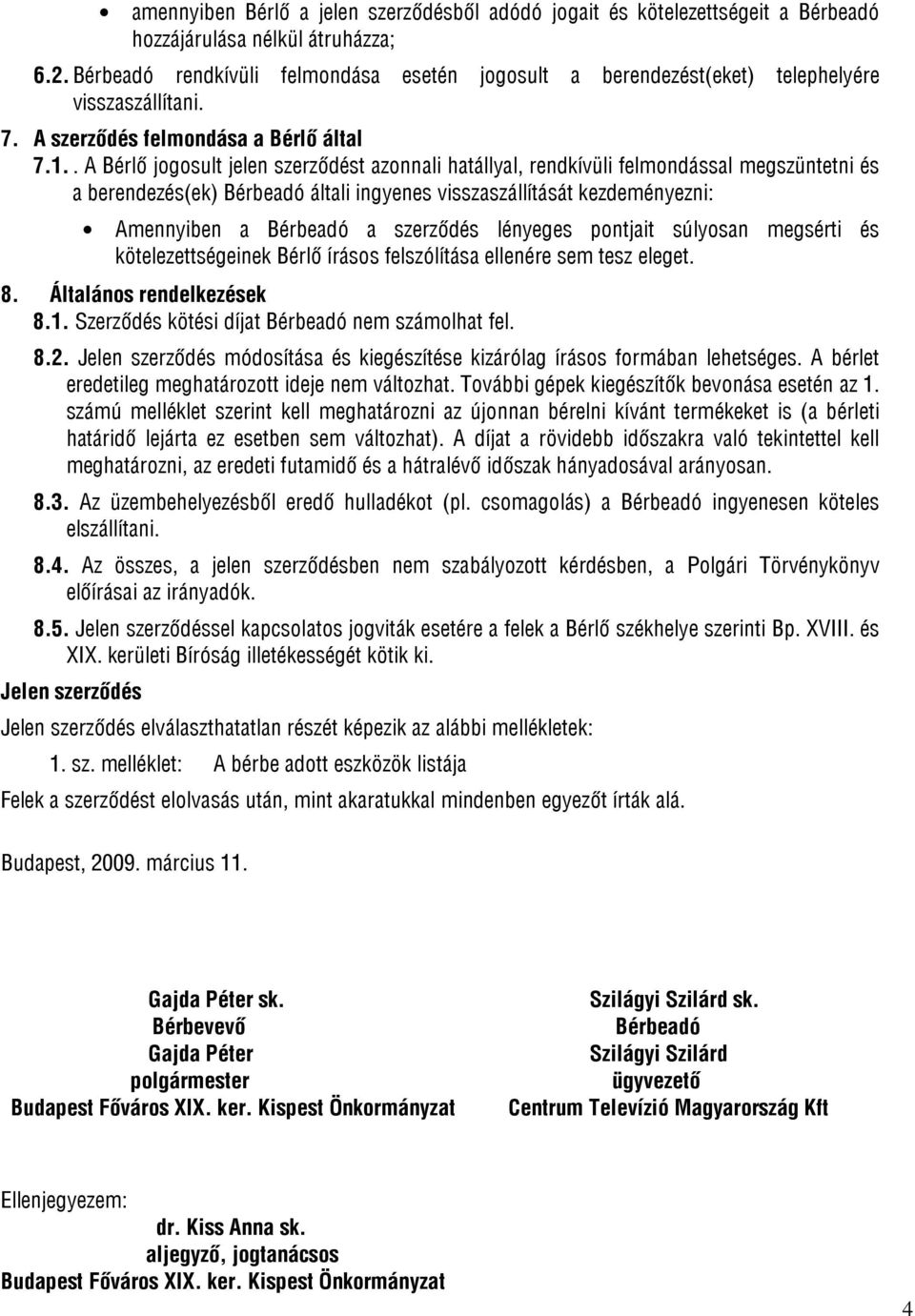 . A Bérlő jogosult jelen szerződést azonnali hatállyal, rendkívüli felmondással megszüntetni és a berendezés(ek) Bérbeadó általi ingyenes visszaszállítását kezdeményezni: Amennyiben a Bérbeadó a