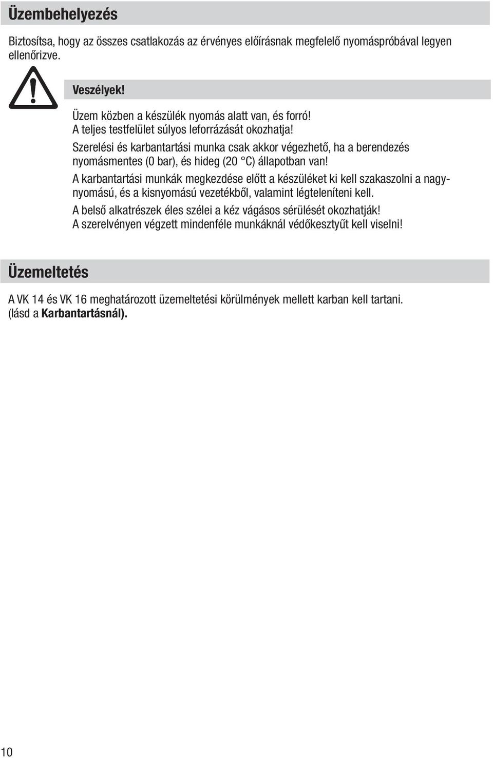 A karbantartási munkák megkezdése előtt a készüléket ki kell szakaszolni a nagynyomású, és a kisnyomású vezetékből, valamint légteleníteni kell.