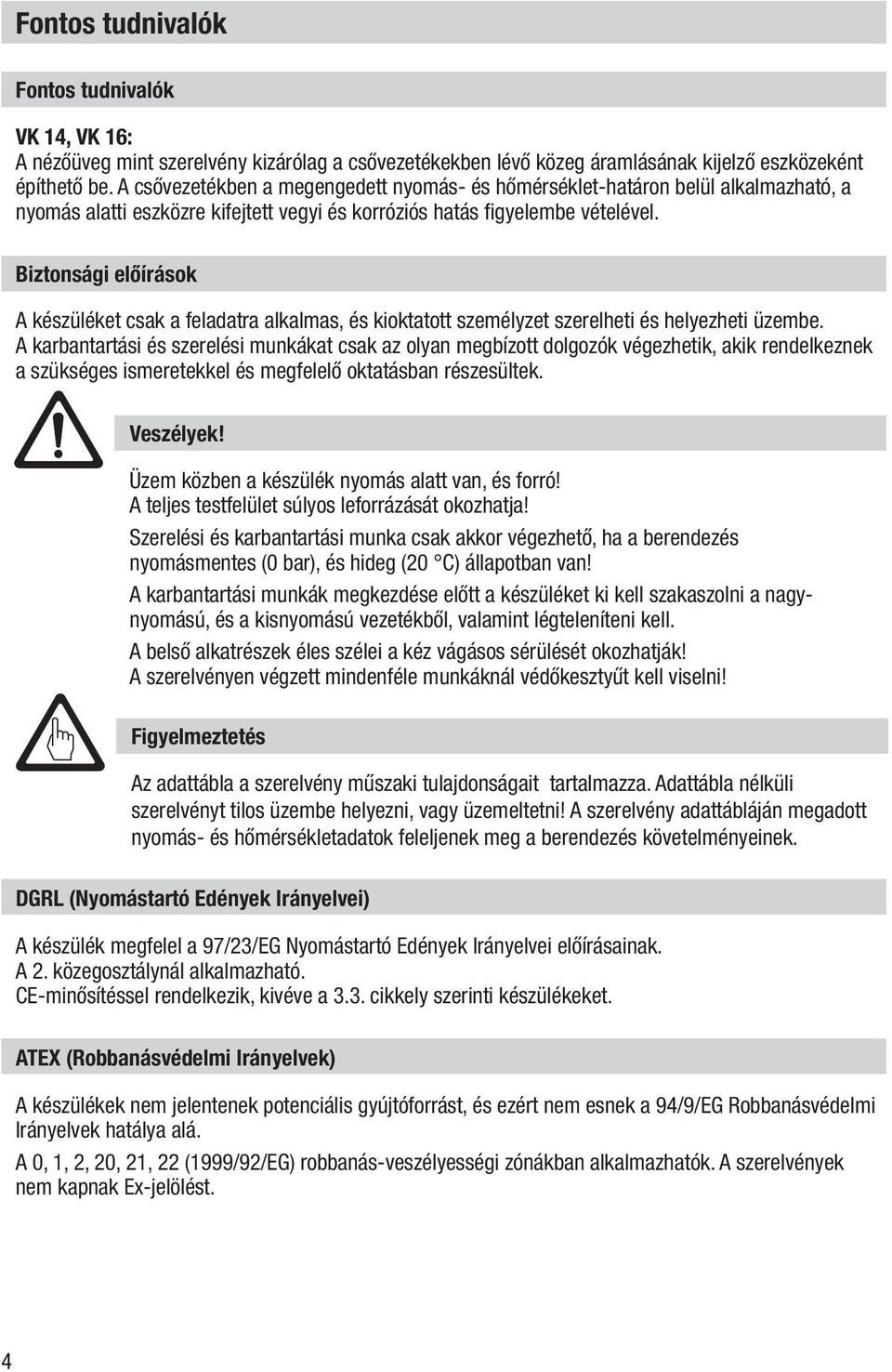 Biztonsági előírások A készüléket csak a feladatra alkalmas, és kioktatott személyzet szerelheti és helyezheti üzembe.