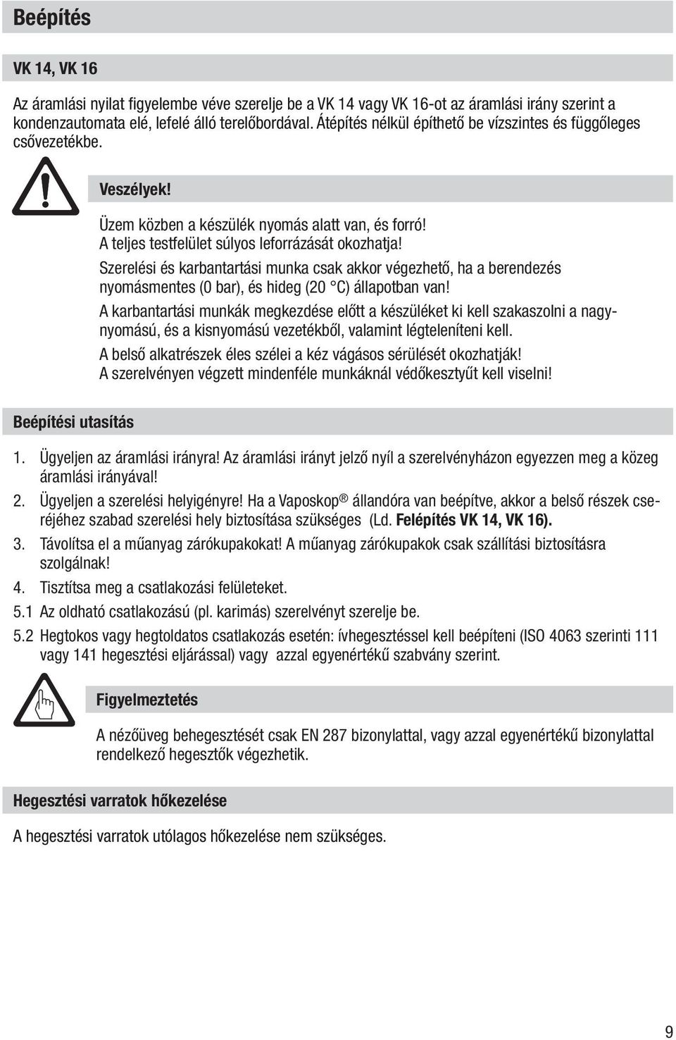 Szerelési és karbantartási munka csak akkor végezhető, ha a berendezés nyomásmentes (0 bar), és hideg (20 C) állapotban van!