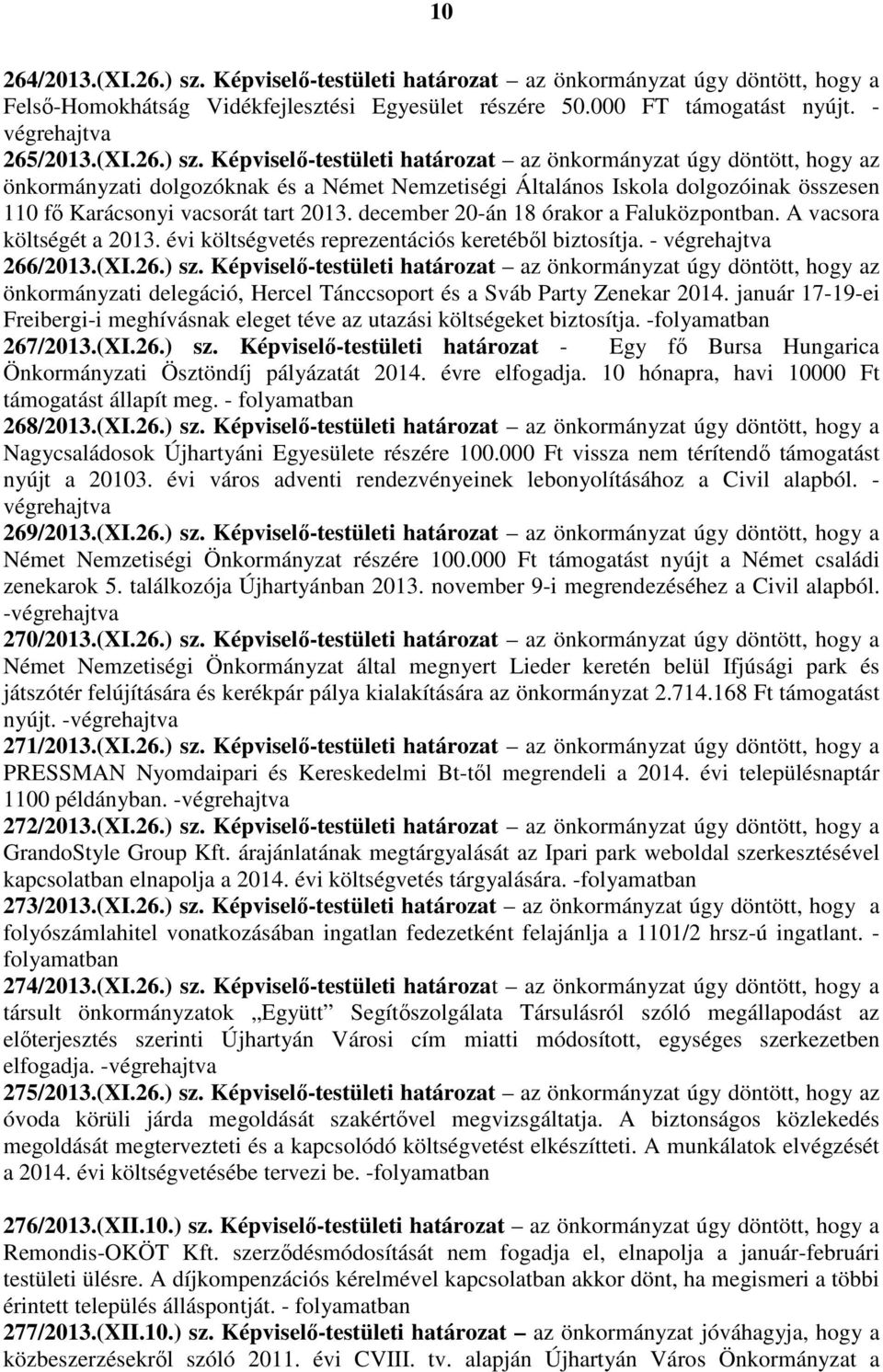 Képviselő-testületi határozat az önkormányzat úgy döntött, hogy az önkormányzati dolgozóknak és a Német Nemzetiségi Általános Iskola dolgozóinak összesen 110 fő Karácsonyi vacsorát tart 2013.