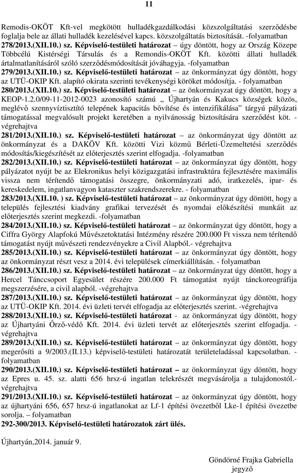 - 279/2013.(XII.10.) sz. Képviselő-testületi határozat az önkormányzat úgy döntött, hogy az UTÜ-OKIP Kft. alapító okirata szerinti tevékenységi köröket módosítja. - 280/2013.(XII.10.) sz. Képviselő-testületi határozat az önkormányzat úgy döntött, hogy a KEOP-1.