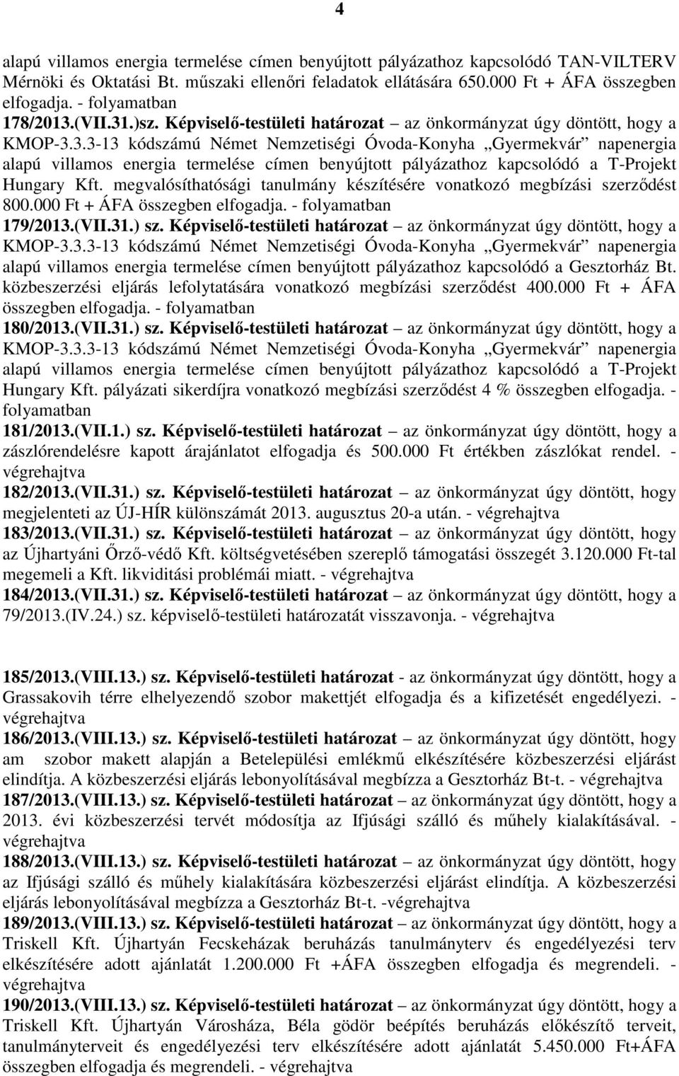 megvalósíthatósági tanulmány készítésére vonatkozó megbízási szerződést 800.000 Ft + ÁFA összegben elfogadja. - 179/2013.(VII.31.) sz.