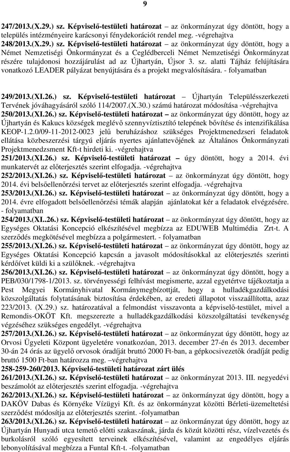 Képviselő-testületi határozat az önkormányzat úgy döntött, hogy a Német Nemzetiségi Önkormányzat és a Ceglédberceli Német Nemzetiségi Önkormányzat részére tulajdonosi hozzájárulást ad az Újhartyán,