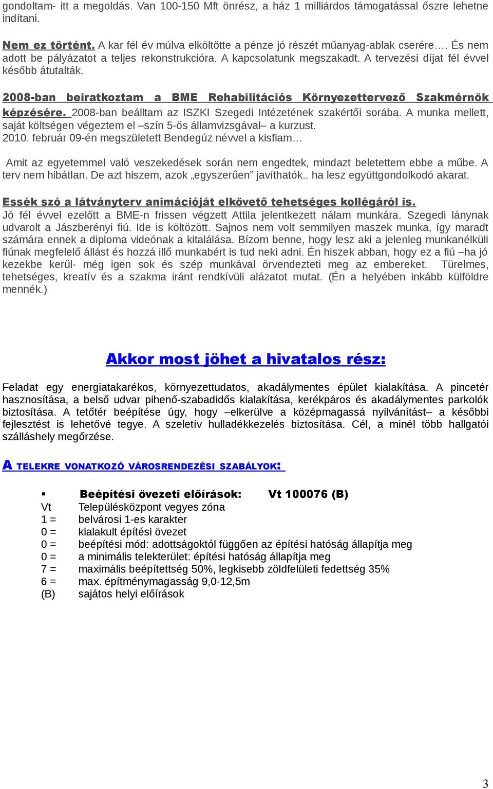 2008-ban beiratkoztam a BME Rehabilitációs Környezettervező Szakmérnök képzésére. 2008-ban beálltam az ISZKI Szegedi Intézetének szakértői sorába.