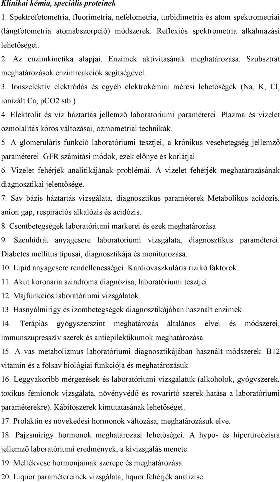 Ionszelektív elektródás és egyéb elektrokémiai mérési lehetőségek (Na, K, Cl, ionizált Ca, pco2 stb.) 4. Elektrolit és víz háztartás jellemző laboratóriumi paraméterei.