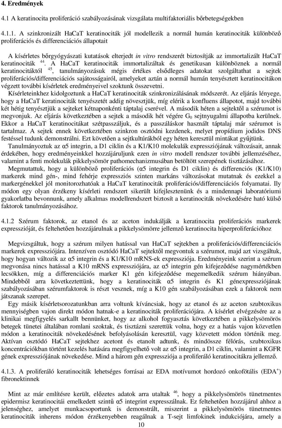 1. A szinkronizált HaCaT keratinociták jól modellezik a normál humán keratinociták különbözı proliferációs és differenciációs állapotait A kísérletes bırgyógyászati kutatások elterjedt in vitro