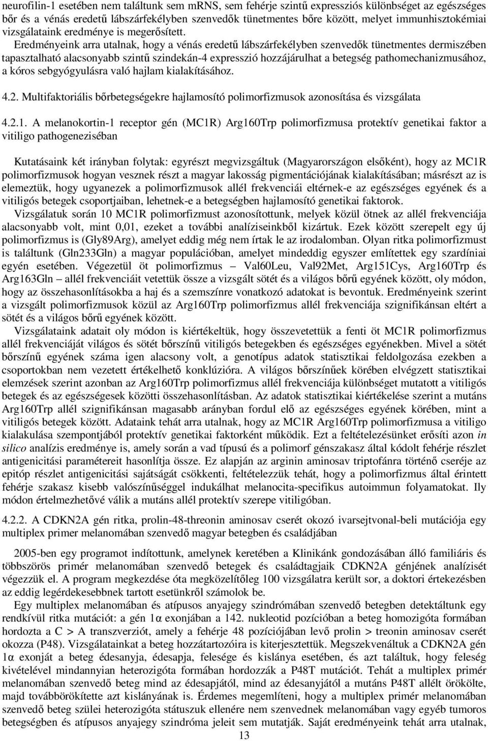 Eredményeink arra utalnak, hogy a vénás eredető lábszárfekélyben szenvedık tünetmentes dermiszében tapasztalható alacsonyabb szintő szindekán-4 expresszió hozzájárulhat a betegség