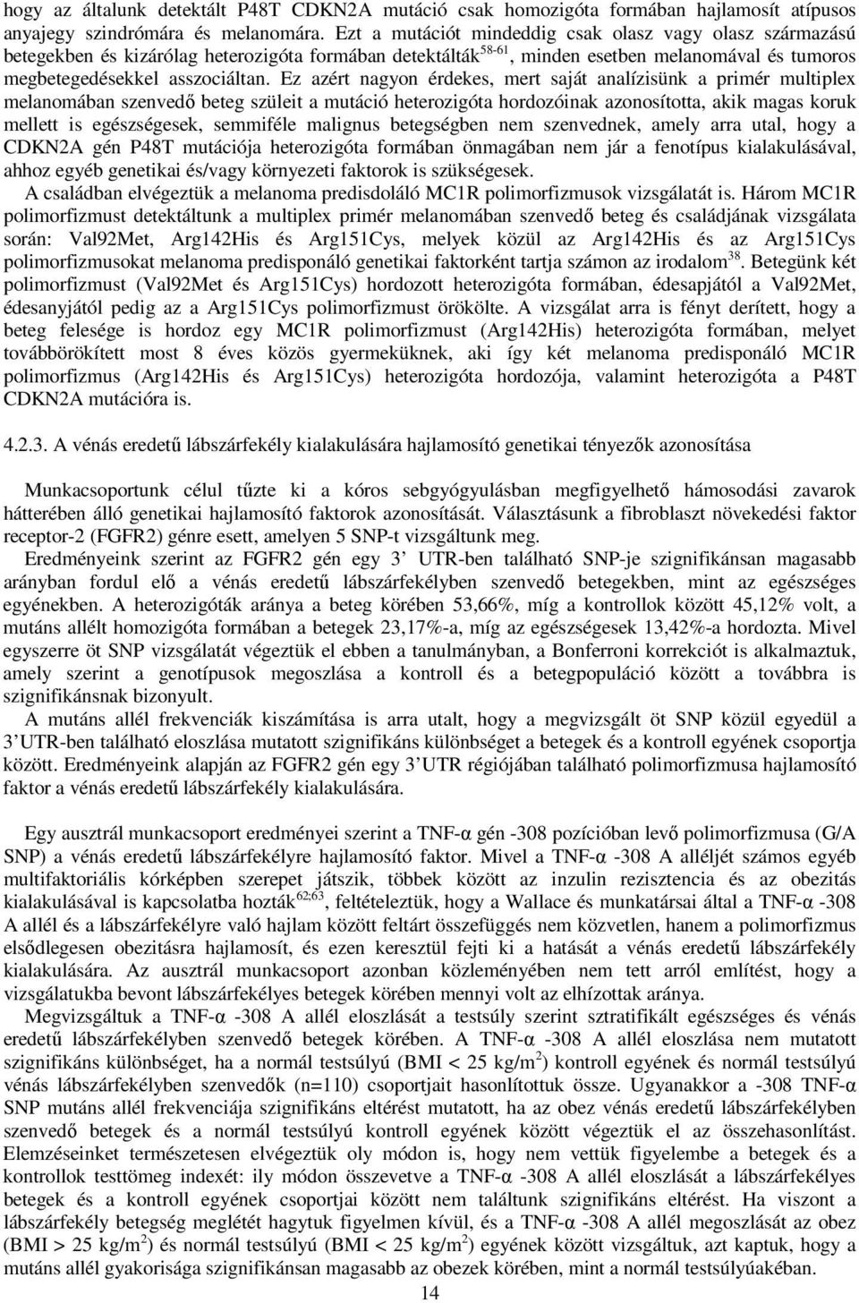 Ez azért nagyon érdekes, mert saját analízisünk a primér multiplex melanomában szenvedı beteg szüleit a mutáció heterozigóta hordozóinak azonosította, akik magas koruk mellett is egészségesek,