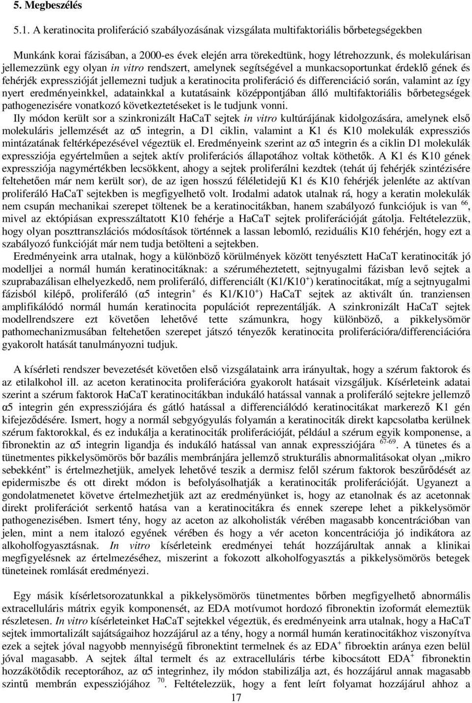 jellemezzünk egy olyan in vitro rendszert, amelynek segítségével a munkacsoportunkat érdeklı gének és fehérjék expresszióját jellemezni tudjuk a keratinocita proliferáció és differenciáció során,