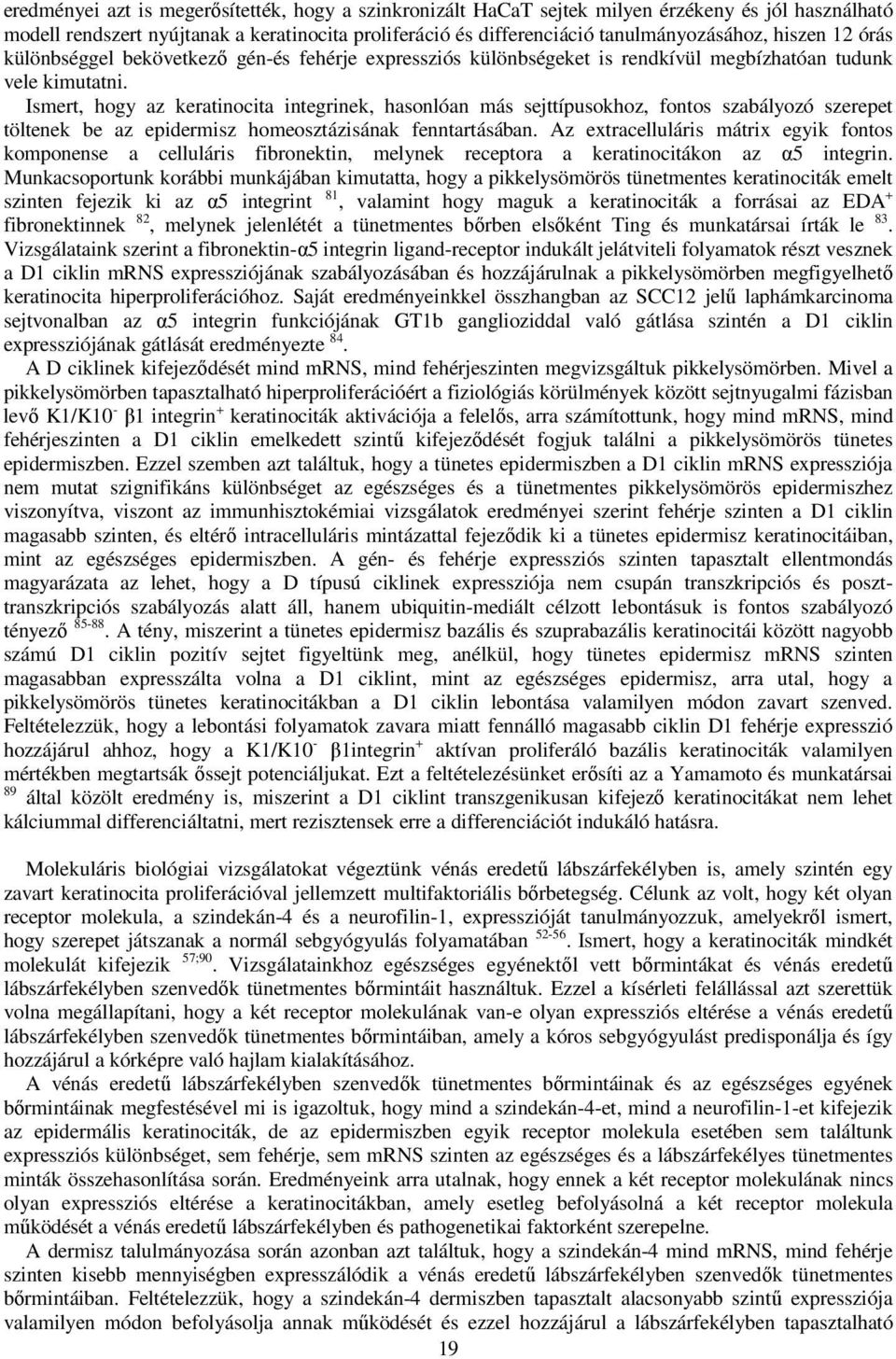 Ismert, hogy az keratinocita integrinek, hasonlóan más sejttípusokhoz, fontos szabályozó szerepet töltenek be az epidermisz homeosztázisának fenntartásában.